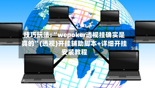 技巧玩法:“wepoker透视挂确实是真的	”(透视)开挂辅助脚本+详细开挂安装教程-第2张图片