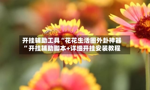 开挂辅助工具“花花生活圈外卦神器	”开挂辅助脚本+详细开挂安装教程-第2张图片