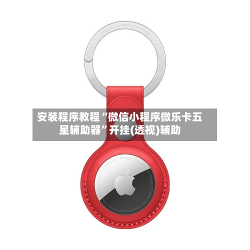 安装程序教程“微信小程序微乐卡五星辅助器	”开挂(透视)辅助-第2张图片