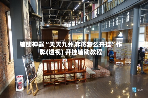 辅助神器“天天九州麻将怎么开挂”作弊(透视) 开挂辅助教程