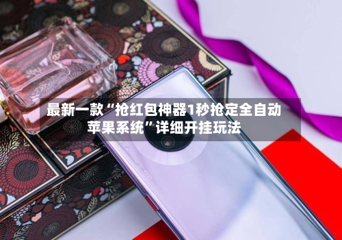 最新一款“抢红包神器1秒抢定全自动苹果系统	”详细开挂玩法-第2张图片