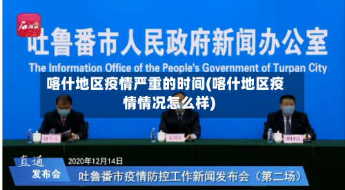喀什地区疫情严重的时间(喀什地区疫情情况怎么样)