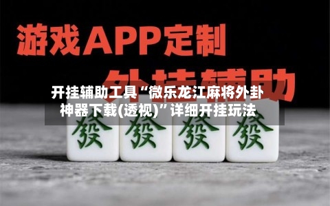 开挂辅助工具“微乐龙江麻将外卦神器下载(透视)”详细开挂玩法