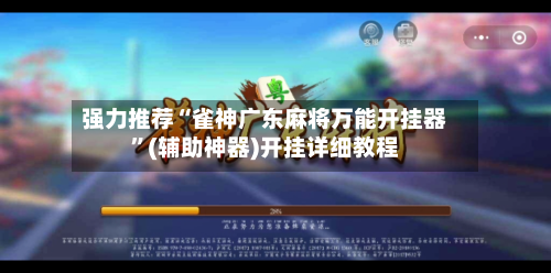 强力推荐“雀神广东麻将万能开挂器	”(辅助神器)开挂详细教程-第2张图片