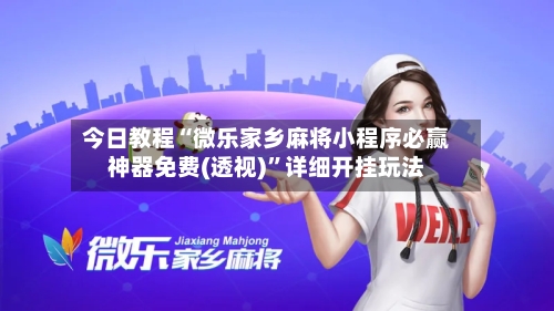 今日教程“微乐家乡麻将小程序必赢神器免费(透视)	”详细开挂玩法-第2张图片
