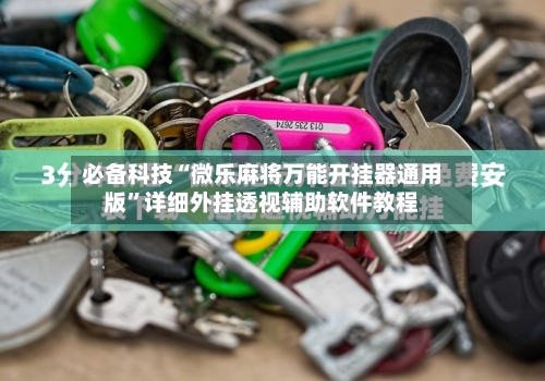 必备科技“微乐麻将万能开挂器通用版”详细外挂透视辅助软件教程-第2张图片
