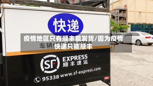 疫情地区只有顺丰能发货/因为疫情快递只能顺丰