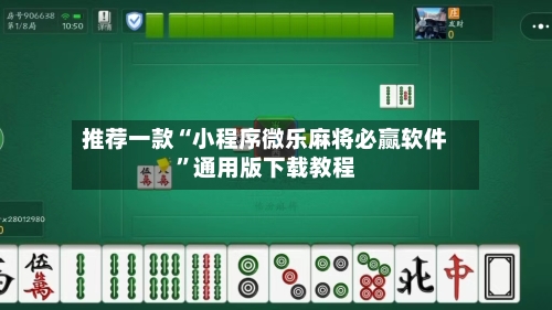 推荐一款“小程序微乐麻将必赢软件	”通用版下载教程-第2张图片