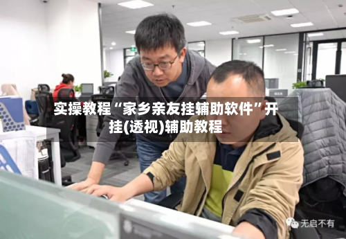实操教程“家乡亲友挂辅助软件”开挂(透视)辅助教程