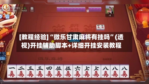 [教程经验]“微乐甘肃麻将有挂吗”(透视)开挂辅助脚本+详细开挂安装教程-第3张图片