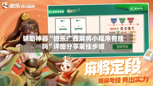 辅助神器“微乐广西麻将小程序有挂吗”详细分享装挂步骤