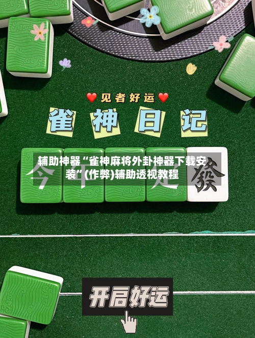 辅助神器“雀神麻将外卦神器下载安装”(作弊)辅助透视教程-第2张图片