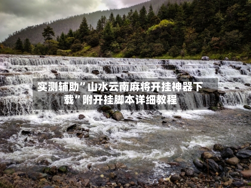 实测辅助”山水云南麻将开挂神器下载”附开挂脚本详细教程