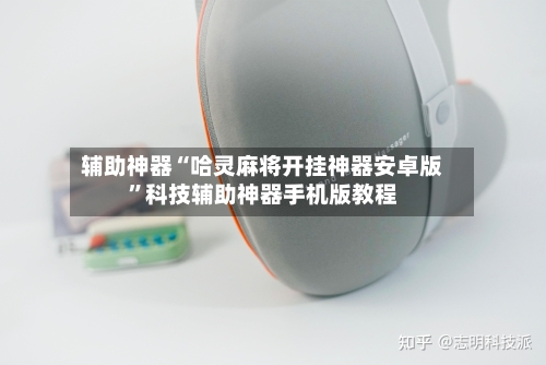 辅助神器“哈灵麻将开挂神器安卓版”科技辅助神器手机版教程