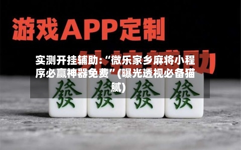 实测开挂辅助:“微乐家乡麻将小程序必赢神器免费”(曝光透视必备猫腻)