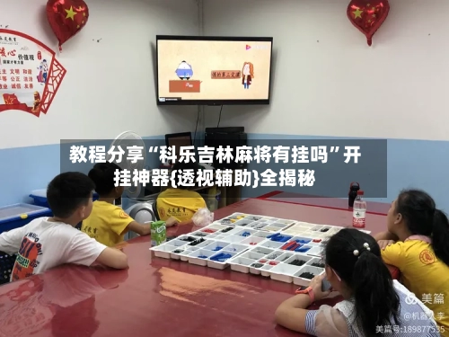 教程分享“科乐吉林麻将有挂吗”开挂神器{透视辅助}全揭秘