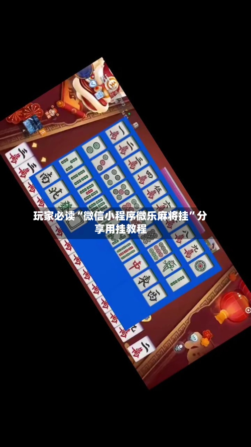 玩家必读“微信小程序微乐麻将挂	”分享用挂教程-第2张图片