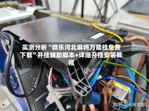 实测分析“微乐河北麻将万能挂免费下载”开挂辅助脚本+详细开挂安装教程