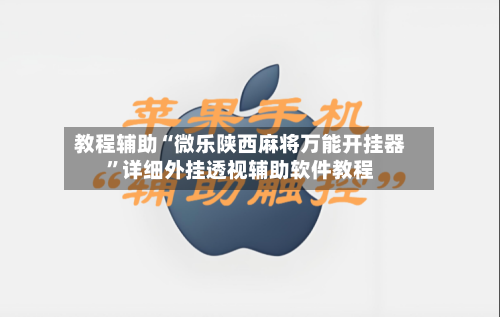 教程辅助“微乐陕西麻将万能开挂器	”详细外挂透视辅助软件教程-第2张图片