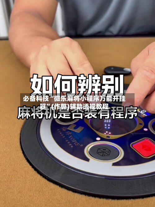 必备科技“微乐麻将小程序万能开挂器”(作弊)辅助透视教程-第2张图片