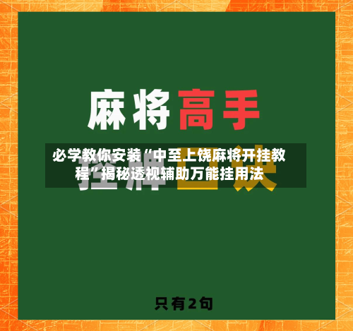 必学教你安装“中至上饶麻将开挂教程”揭秘透视辅助万能挂用法-第2张图片
