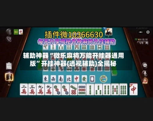 辅助神器“微乐麻将万能开挂器通用版”开挂神器{透视辅助}全揭秘-第3张图片