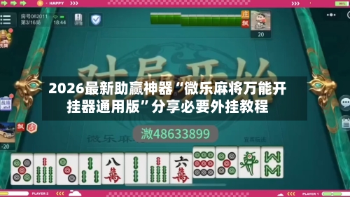 2026最新助赢神器“微乐麻将万能开挂器通用版”分享必要外挂教程-第3张图片