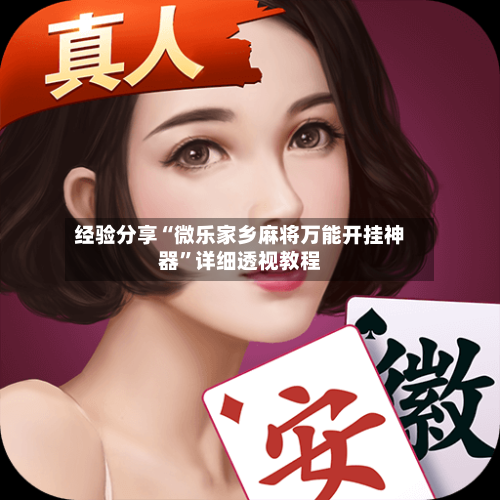 经验分享“微乐家乡麻将万能开挂神器”详细透视教程-第2张图片