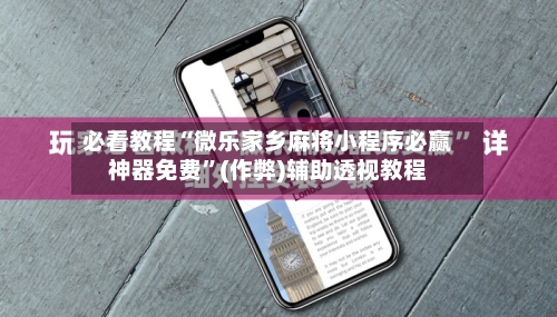 必看教程“微乐家乡麻将小程序必赢神器免费”(作弊)辅助透视教程