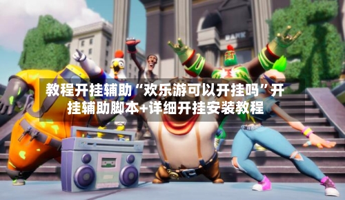教程开挂辅助“欢乐游可以开挂吗”开挂辅助脚本+详细开挂安装教程-第3张图片