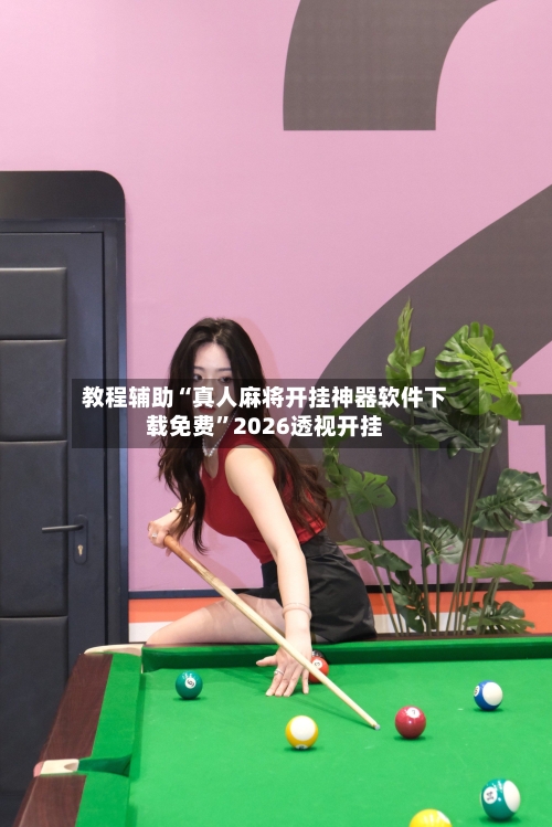 教程辅助“真人麻将开挂神器软件下载免费”2026透视开挂-第2张图片