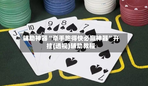 辅助神器“牵手跑得快必赢神器	”开挂(透视)辅助教程-第2张图片