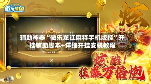 辅助神器“微乐龙江麻将手机版挂	”开挂辅助脚本+详细开挂安装教程-第2张图片