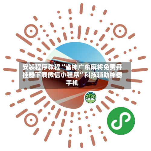 安装程序教程“雀神广东麻将免费开挂器下载微信小程序”科技辅助神器手机-第3张图片