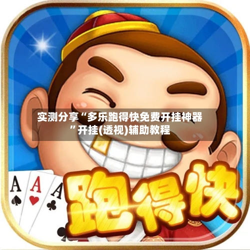 实测分享“多乐跑得快免费开挂神器”开挂(透视)辅助教程-第3张图片