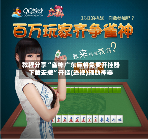 教程分享“雀神广东麻将免费开挂器下载安装”开挂(透视)辅助神器-第2张图片