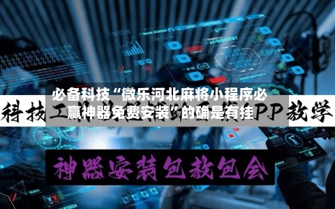 必备科技“微乐河北麻将小程序必赢神器免费安装	”的确是有挂-第2张图片