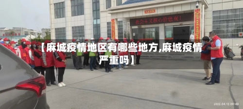 【麻城疫情地区有哪些地方,麻城疫情严重吗】
