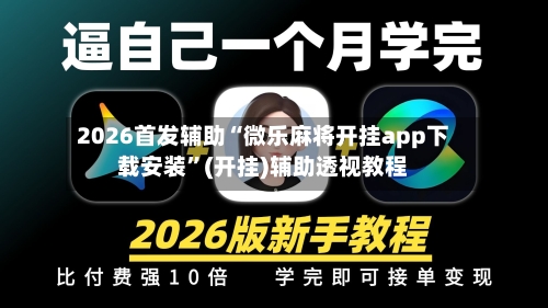 2026首发辅助“微乐麻将开挂app下载安装”(开挂)辅助透视教程