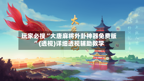 玩家必搜“大唐麻将外卦神器免费版”(透视)详细透视辅助教学-第3张图片