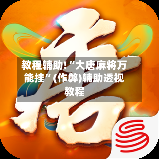 教程辅助!“大唐麻将万能挂”(作弊)辅助透视教程-第3张图片
