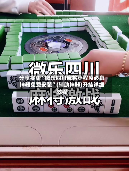 分享实测“微乐四川麻将小程序必赢神器免费安装”(辅助神器)开挂详细教程-第2张图片