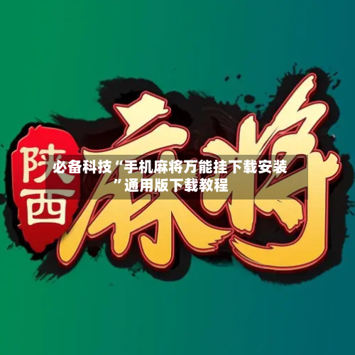 必备科技“手机麻将万能挂下载安装	”通用版下载教程-第2张图片