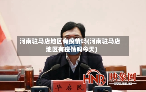 河南驻马店地区有疫情吗(河南驻马店地区有疫情吗今天)-第3张图片