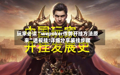 玩家必读“wepoker作弊开挂方法原来”透视挂!详细分享装挂步骤-第2张图片