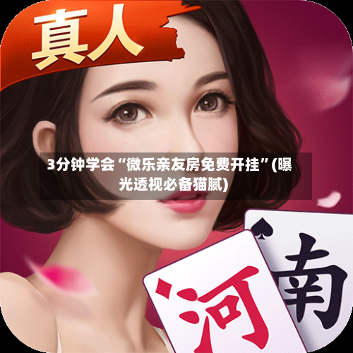 3分钟学会“微乐亲友房免费开挂	”(曝光透视必备猫腻)-第2张图片