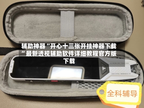辅助神器“开心十三张开挂神器下载”最新透视辅助软件详细教程官方版下载-第2张图片