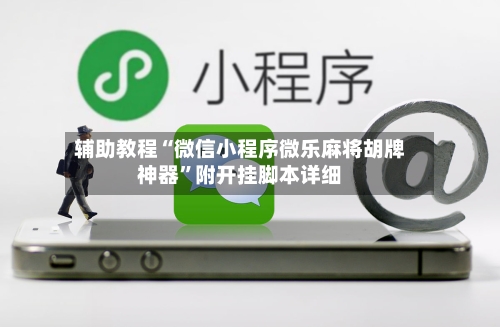 辅助教程“微信小程序微乐麻将胡牌神器	”附开挂脚本详细-第2张图片