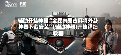 辅助开挂神器“全民内蒙古麻将外卦神器下载安装”(辅助神器)开挂详细教程