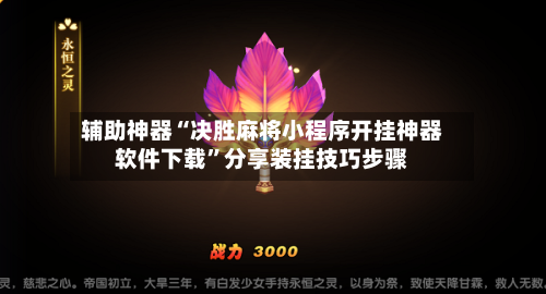 辅助神器“决胜麻将小程序开挂神器软件下载”分享装挂技巧步骤
